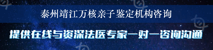 泰州靖江万核亲子鉴定机构咨询